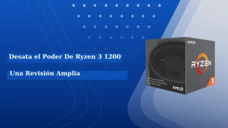 Desata el Poder De Ryzen 3 1200: Una Revisión Amplia