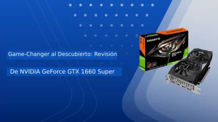 Game-Changer al Descubierto: Revisión De NVIDIA GeForce GTX 1660 Super